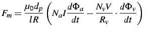 $\displaystyle F_{m}=\frac{\mu_{0}d_{p}}{lR}\left(N_{a}I\frac{d\Phi_{a}}{dt}-\frac{N_{v}V}{R_{v}}\cdot\frac{d\Phi_{v}}{dt}\right)$