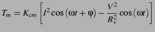 $\displaystyle T_{m}=K_{cm}\left[I^{2}\cos\left(\omega t+\varphi\right)-\frac{V^{2}}{R_{v}^{2}}\cos\left(\omega t\right)\right]$