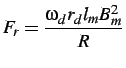 $\displaystyle F_{r}=\frac{\omega_{d}r_{d}l_{m}B_{m}^{2}}{R}$