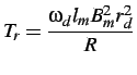 $\displaystyle T_{r}=\frac{\omega_{d}l_{m}B_{m}^{2}r_{d}^{2}}{R}$