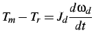 $\displaystyle T_{m}-T_{r}=J_{d}\frac{d\omega_{d}}{dt}$