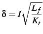 $\displaystyle \delta=I\sqrt{\frac{L_{f}}{K_{r}}}$