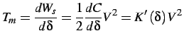 $\displaystyle T_{m}=\frac{dW_{s}}{d\delta}=\frac{1}{2}\frac{dC}{d\delta}V^{2}=K'\left(\delta\right)V^{2}$