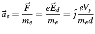 $\displaystyle \vec{a}_{e}=\frac{\vec{F}}{m_{e}}=\frac{e\vec{E}_{d}}{m_{e}}=\hat{j}\frac{eV_{y}}{m_{e}d}$