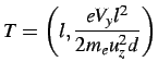 $\displaystyle T=\left(l,\frac{eV_{y}l^{2}}{2m_{e}u_{z}^{2}d}\right)$