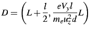 $\displaystyle D=\left(L+\frac{l}{2},\frac{eV_{y}l}{m_{e}u_{z}^{2}d}L\right)$