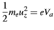 $\displaystyle \frac{1}{2}m_{e}u_{z}^{2}=eV_{a}$