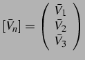 $\displaystyle \left[\bar{V}_{n}\right]=\left(\begin{array}{c}
\bar{V}_{1}\\
\bar{V}_{2}\\
\bar{V}_{3}\end{array}\right)$