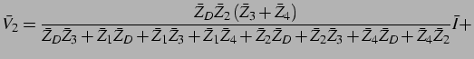 $\displaystyle \bar{V}_{2}=\frac{\bar{Z}_{D}\bar{Z}_{2}\left(\bar{Z}_{3}+\bar{Z}...
...}+\bar{Z}_{2}\bar{Z}_{3}+\bar{Z}_{4}\bar{Z}_{D}+\bar{Z}_{4}\bar{Z}_{2}}\bar{I}+$