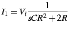 $\displaystyle I_{1}=V_{i}\frac{1}{sCR^{2}+2R}$