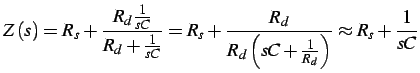 $\displaystyle Z\left(s\right)=R_{s}+\frac{R_{d}\frac{1}{sC}}{R_{d}+\frac{1}{sC}...
...s}+\frac{R_{d}}{R_{d}\left(sC+\frac{1}{R_{d}}\right)}\approx R_{s}+\frac{1}{sC}$