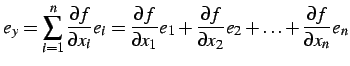 $\displaystyle e_{y}=\sum_{i=1}^{n}\frac{\partial f}{\partial x_{i}}e_{i}=\frac{...
...{\partial f}{\partial x_{2}}e_{2}+\ldots+\frac{\partial f}{\partial x_{n}}e_{n}$