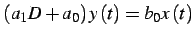 $\displaystyle \left(a_{1}D+a_{0}\right)y\left(t\right)=b_{0}x\left(t\right)$