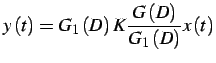 $\displaystyle y\left(t\right)=G_{1}\left(D\right)K\frac{G\left(D\right)}{G_{1}\left(D\right)}x\left(t\right)$