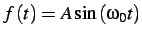 $\displaystyle f\left(t\right)=A\sin\left(\omega_{0}t\right)$