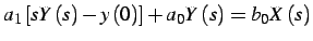 $\displaystyle a_{1}\left[sY\left(s\right)-y\left(0\right)\right]+a_{0}Y\left(s\right)=b_{0}X\left(s\right)$