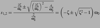 $\displaystyle s_{1,2}=\frac{-\frac{2\zeta}{\omega_{0}}\pm\sqrt{\left(\frac{2\ze...
...}}{\frac{2}{\omega_{0}^{2}}}=\left(-\zeta\pm\sqrt{\zeta^{2}-1}\right)\omega_{0}$
