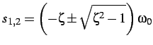 $\displaystyle s_{1,2}=\left(-\zeta\pm\sqrt{\zeta^{2}-1}\right)\omega_{0}$