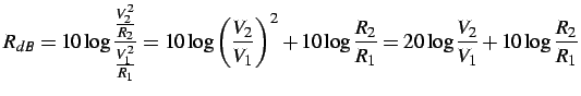 $\displaystyle R_{dB}=10\log\frac{\frac{V_{2}^{2}}{R_{2}}}{\frac{V_{1}^{2}}{R_{1...
...}+10\log\frac{R_{2}}{R_{1}}=20\log\frac{V_{2}}{V_{1}}+10\log\frac{R_{2}}{R_{1}}$