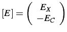 $\displaystyle \left[E\right]=\left(\begin{array}{c}
E_{X}\\
-E_{C}\end{array}\right)$
