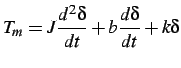 $\displaystyle T_{m}=J\frac{d^{2}\delta}{dt}+b\frac{d\delta}{dt}+k\delta$