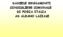 Casella di testo: DANIELE BRUNAMONTICONSIGLIERE COMUNALE DI FORZA ITALIA AD ALBANO LAZIALE