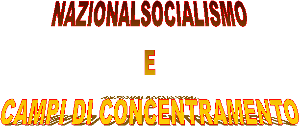 NAZIONALSOCIALISMO
E
CAMPI DI CONCENTRAMENTO